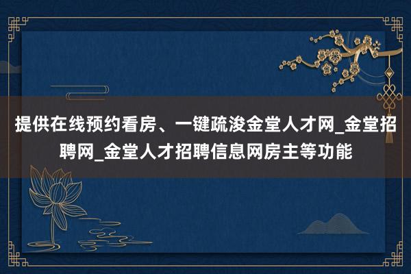 提供在线预约看房、一键疏浚金堂人才网_金堂招聘网_金堂人才招聘信息网房主等功能